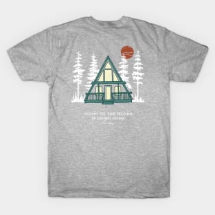 Going to the Woods is Going Home A Frame Cabin T-Shirt